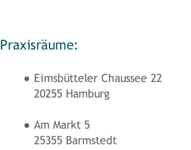 Praxisräume: 		 					 Eimsbütteler Chaussee 22 20255 Hamburg  Am Markt 5 25355 Barmstedt l